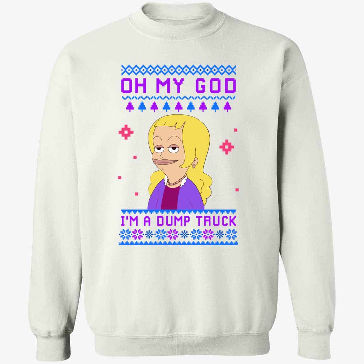 Oh My God I’M A Dump Truck Sweatshirt Oh My God I’M A Dump Truck Sweatshirt
