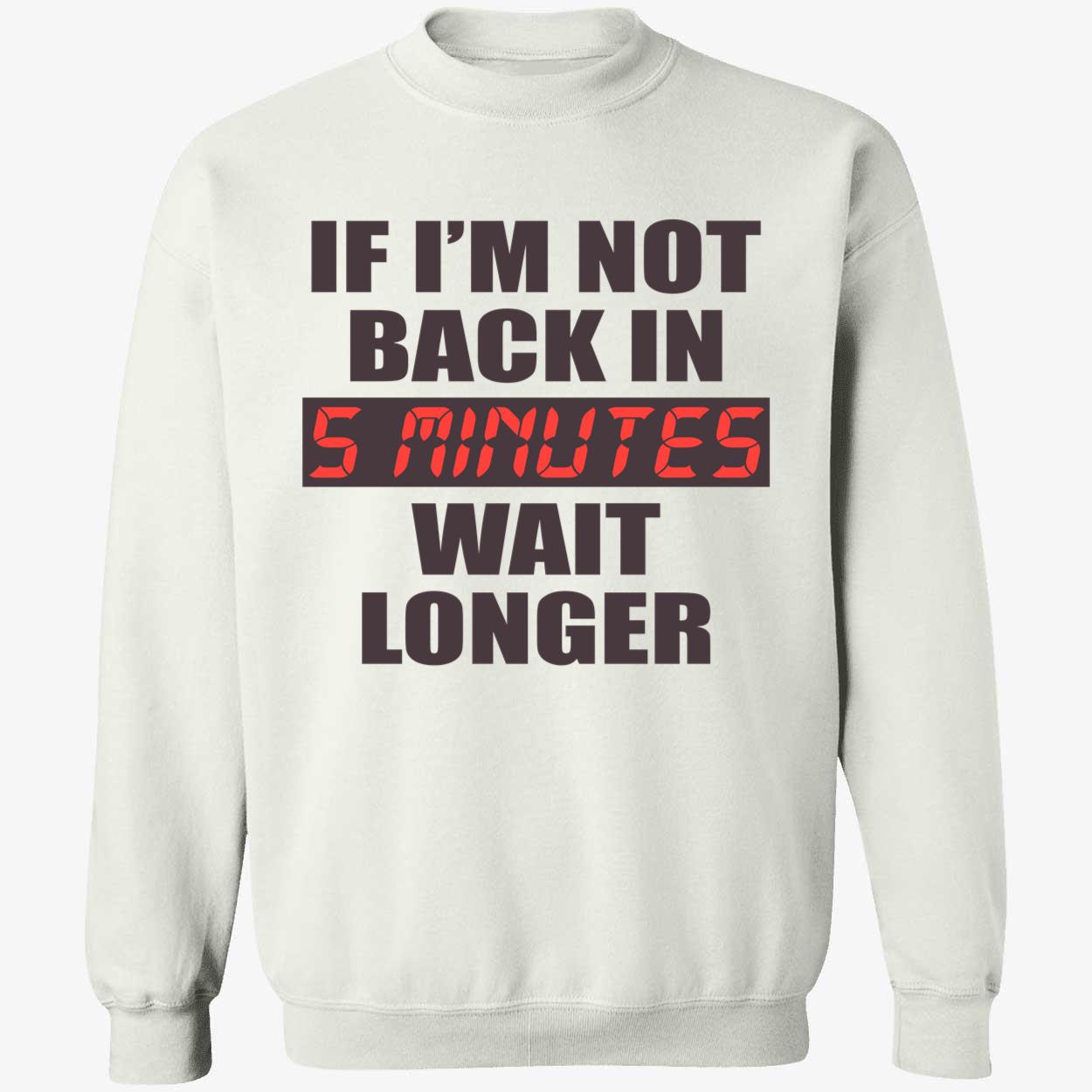 If I’M Not Back In 5 Minutes Wait Longer Shirt If I’M Not Back In 5 Minutes Wait Longer Shirt
