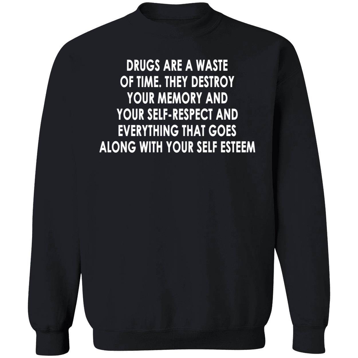 Drugs Are A Waste Of Time They Destroy Your Memory And Your Self Shirt Drugs Are A Waste Of Time They Destroy Your Memory And Your Self Shirt