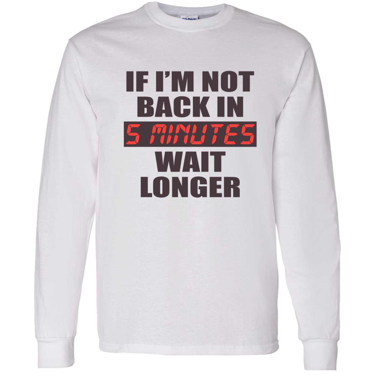 If I’M Not Back In 5 Minutes Wait Longer Shirt If I’M Not Back In 5 Minutes Wait Longer Shirt