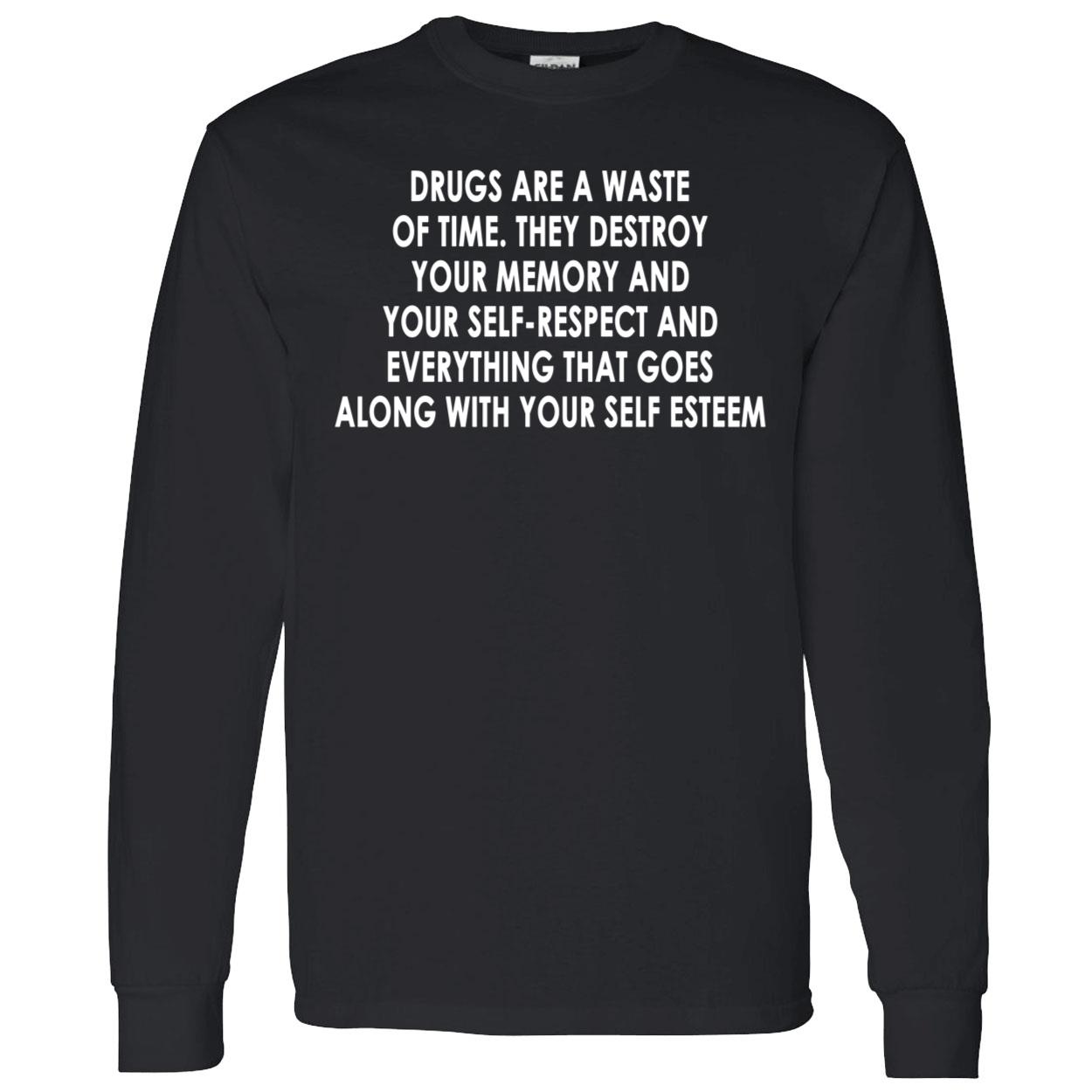 Drugs Are A Waste Of Time They Destroy Your Memory And Your Self Shirt Drugs Are A Waste Of Time They Destroy Your Memory And Your Self Shirt
