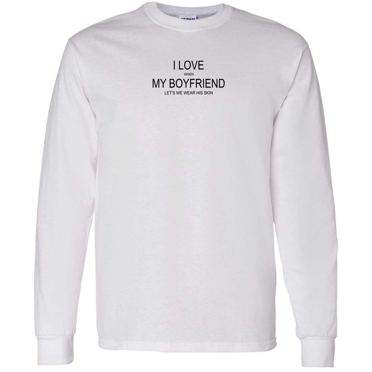 I Love When My Boyfriend Let’S Me Wear His Skin Shirt I Love When My Boyfriend Let’S Me Wear His Skin Shirt