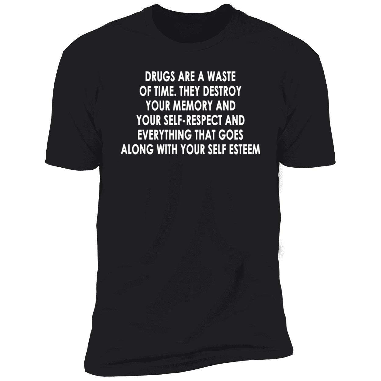 Drugs Are A Waste Of Time They Destroy Your Memory And Your Self Shirt Drugs Are A Waste Of Time They Destroy Your Memory And Your Self Shirt