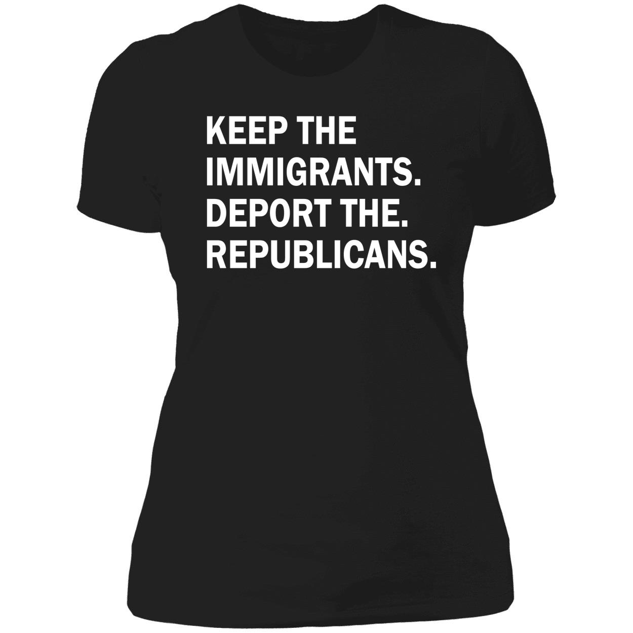 Keep The Immigrants Deport The Republicans Shirt Keep The Immigrants Deport The Republicans Shirt