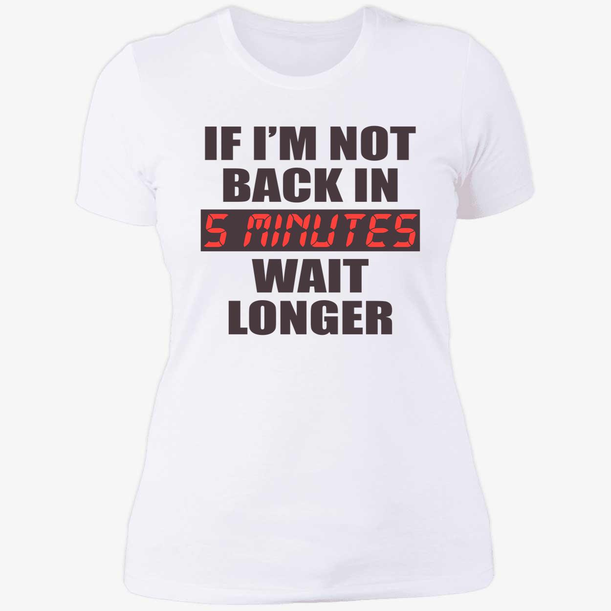 If I’M Not Back In 5 Minutes Wait Longer Shirt If I’M Not Back In 5 Minutes Wait Longer Shirt