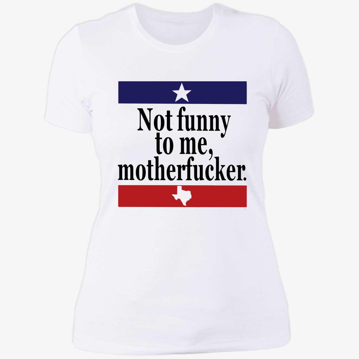 Not Funny To Me Motherf*Cker Shirt Not Funny To Me Motherf*Cker Shirt