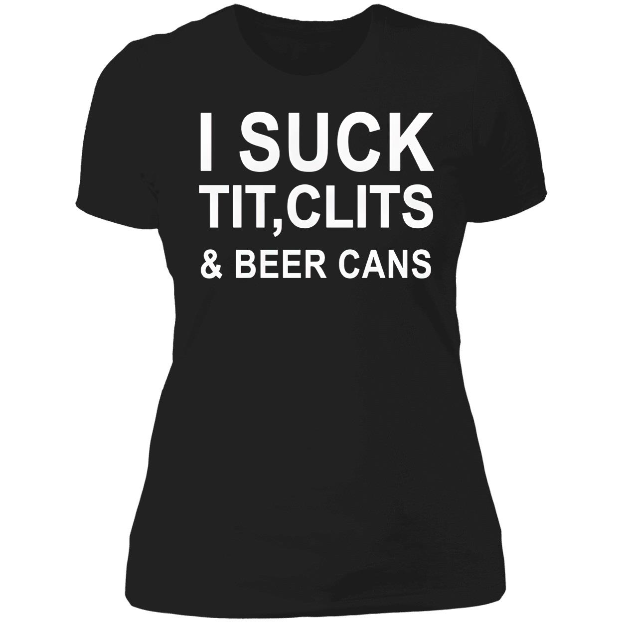 I Suck T*T Cl*Ts And Beer Cans Shirt I Suck T*T Cl*Ts And Beer Cans Shirt