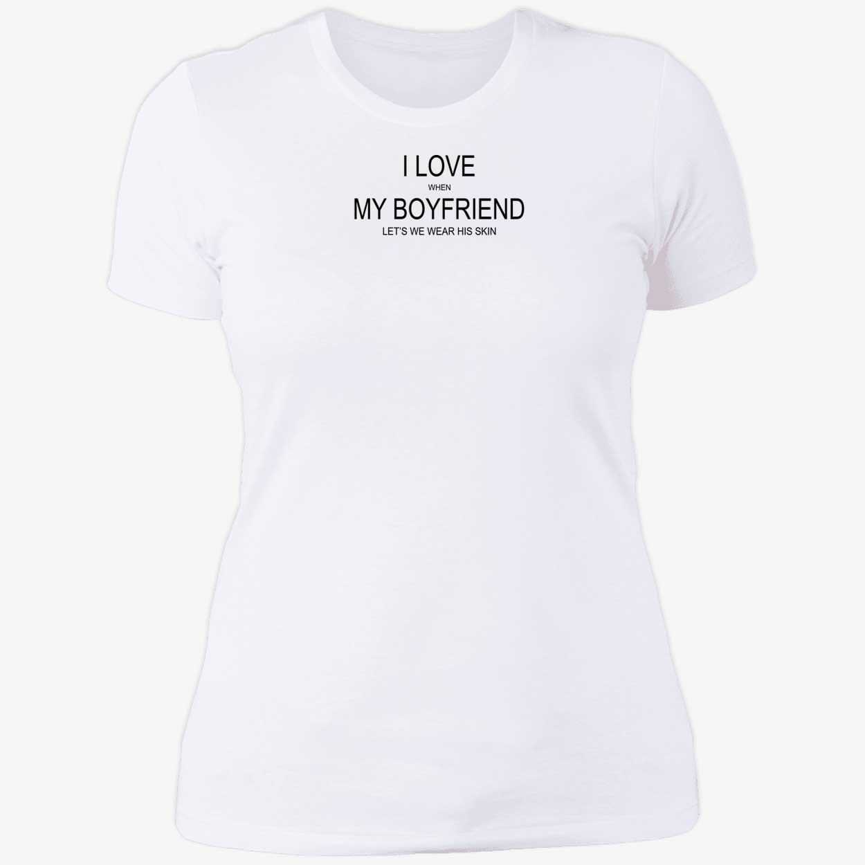 I Love When My Boyfriend Let’S Me Wear His Skin Shirt I Love When My Boyfriend Let’S Me Wear His Skin Shirt