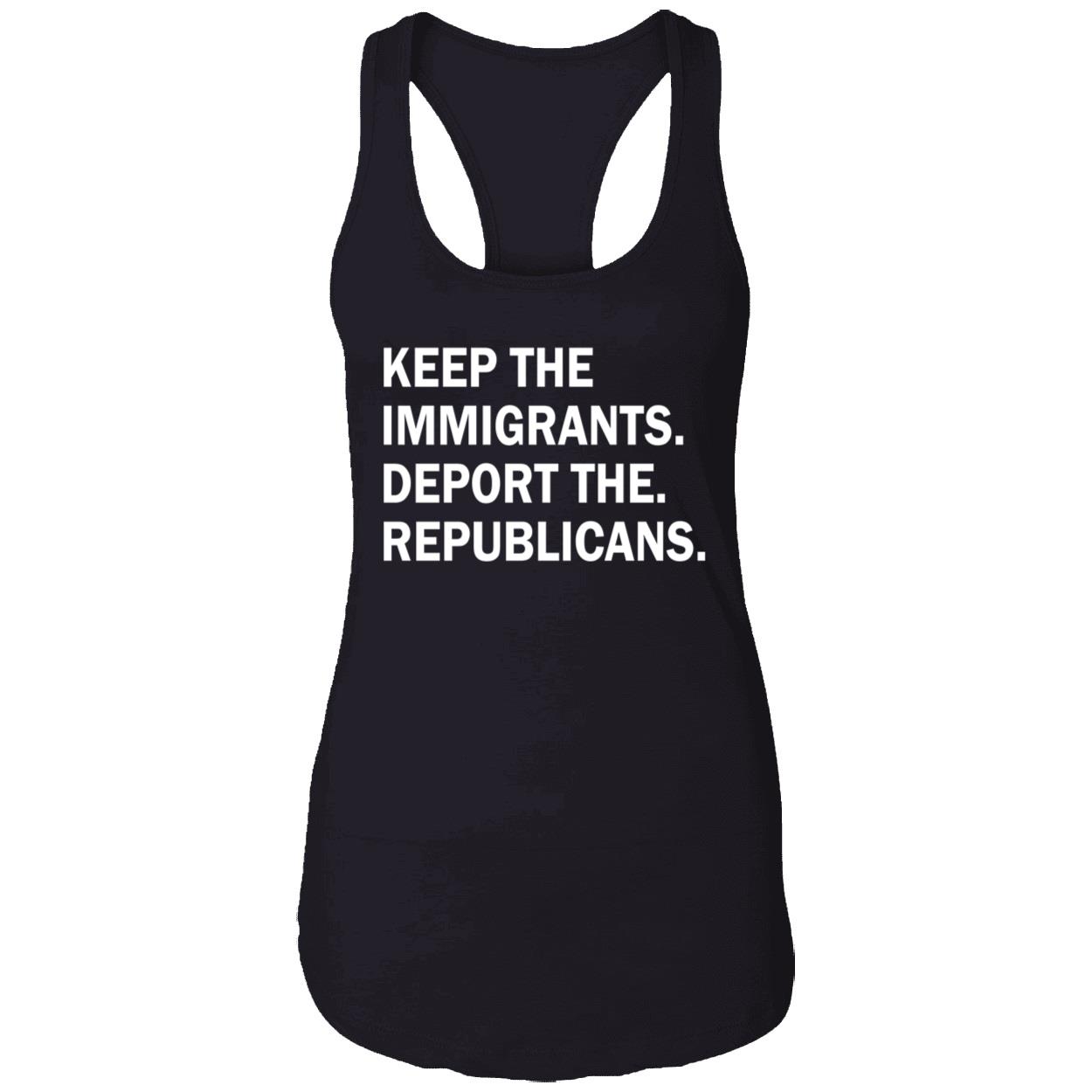 Keep The Immigrants Deport The Republicans Shirt Keep The Immigrants Deport The Republicans Shirt