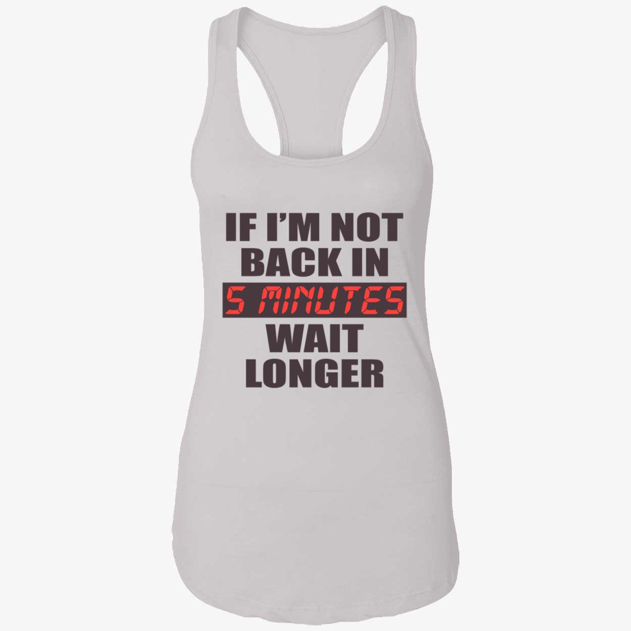 If I’M Not Back In 5 Minutes Wait Longer Shirt If I’M Not Back In 5 Minutes Wait Longer Shirt