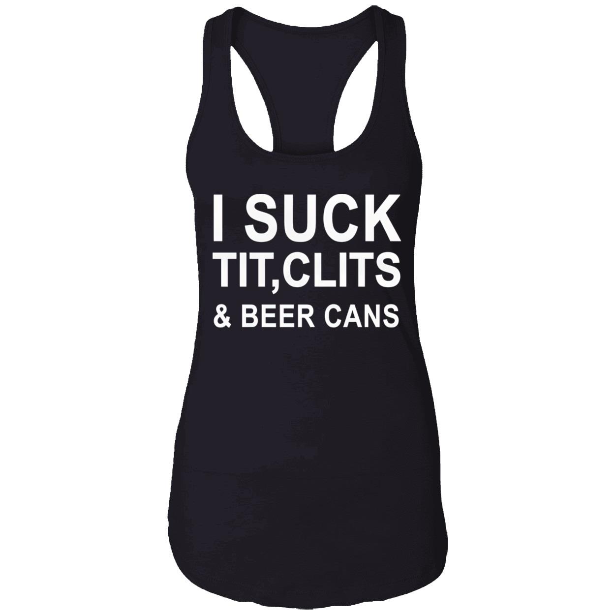 I Suck T*T Cl*Ts And Beer Cans Shirt I Suck T*T Cl*Ts And Beer Cans Shirt