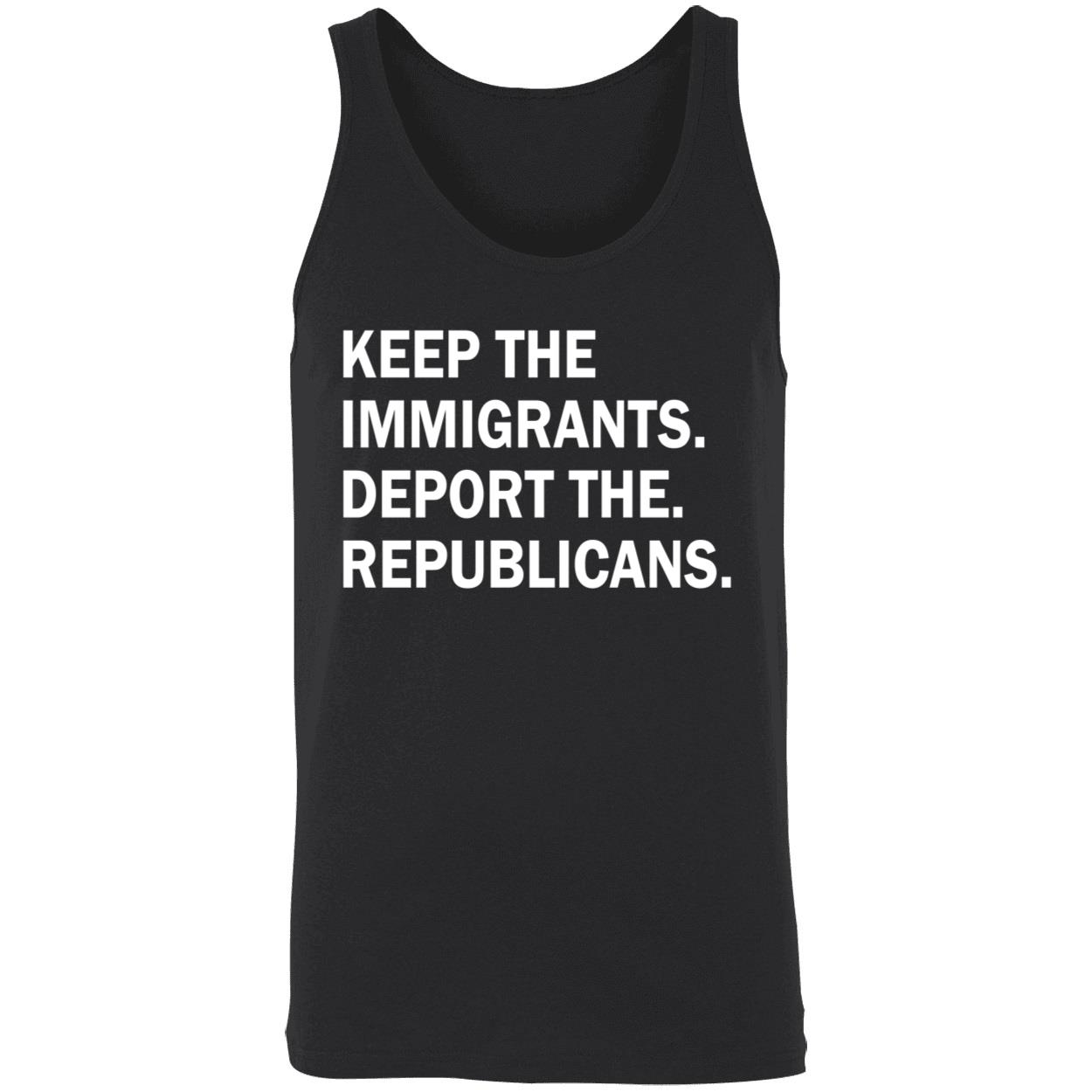 Keep The Immigrants Deport The Republicans Shirt Keep The Immigrants Deport The Republicans Shirt