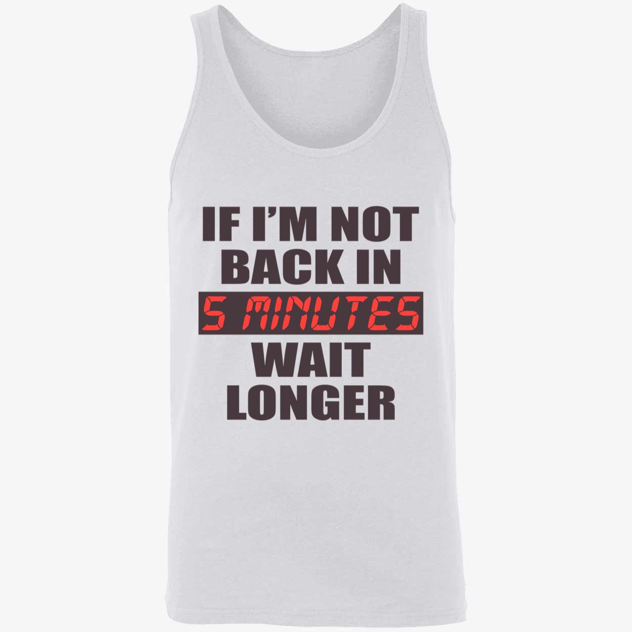 If I’M Not Back In 5 Minutes Wait Longer Shirt If I’M Not Back In 5 Minutes Wait Longer Shirt