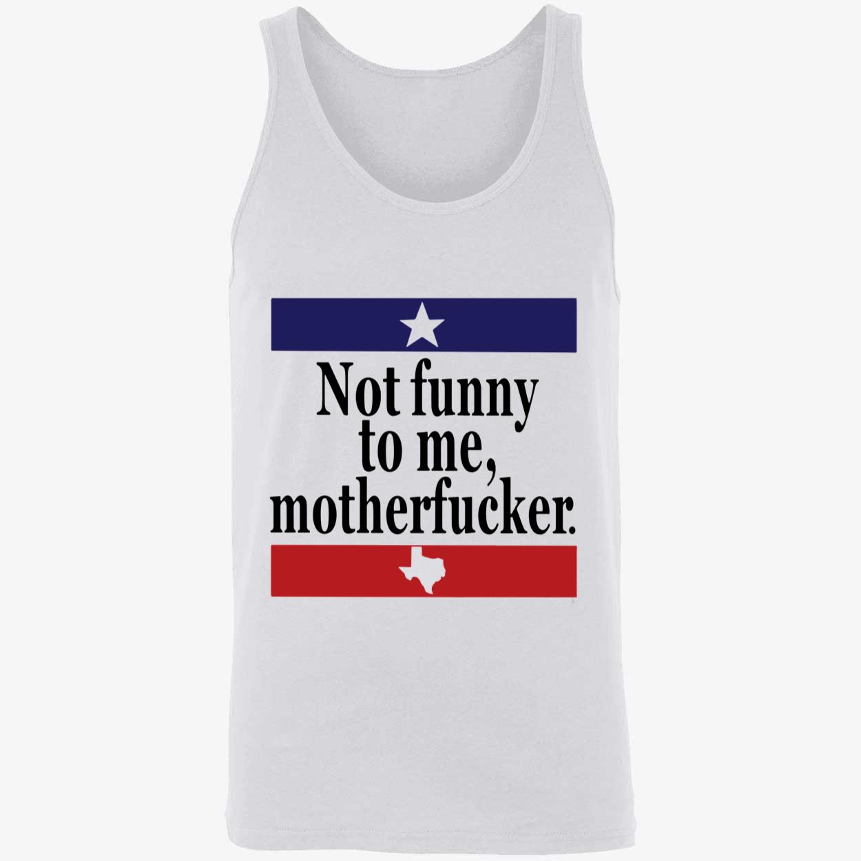 Not Funny To Me Motherf*Cker Shirt Not Funny To Me Motherf*Cker Shirt