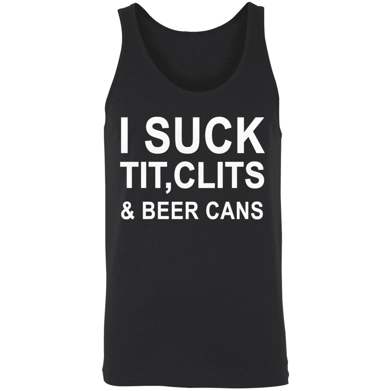 I Suck T*T Cl*Ts And Beer Cans Shirt I Suck T*T Cl*Ts And Beer Cans Shirt