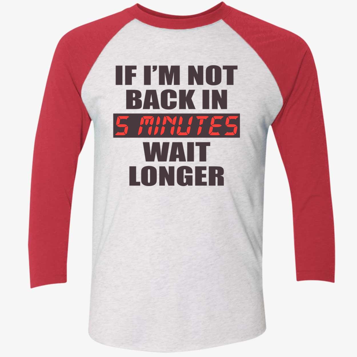 If I’M Not Back In 5 Minutes Wait Longer Shirt If I’M Not Back In 5 Minutes Wait Longer Shirt