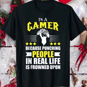 I’M A Gamer Because Punching People In Real Life Is Frowned Upon Shirt