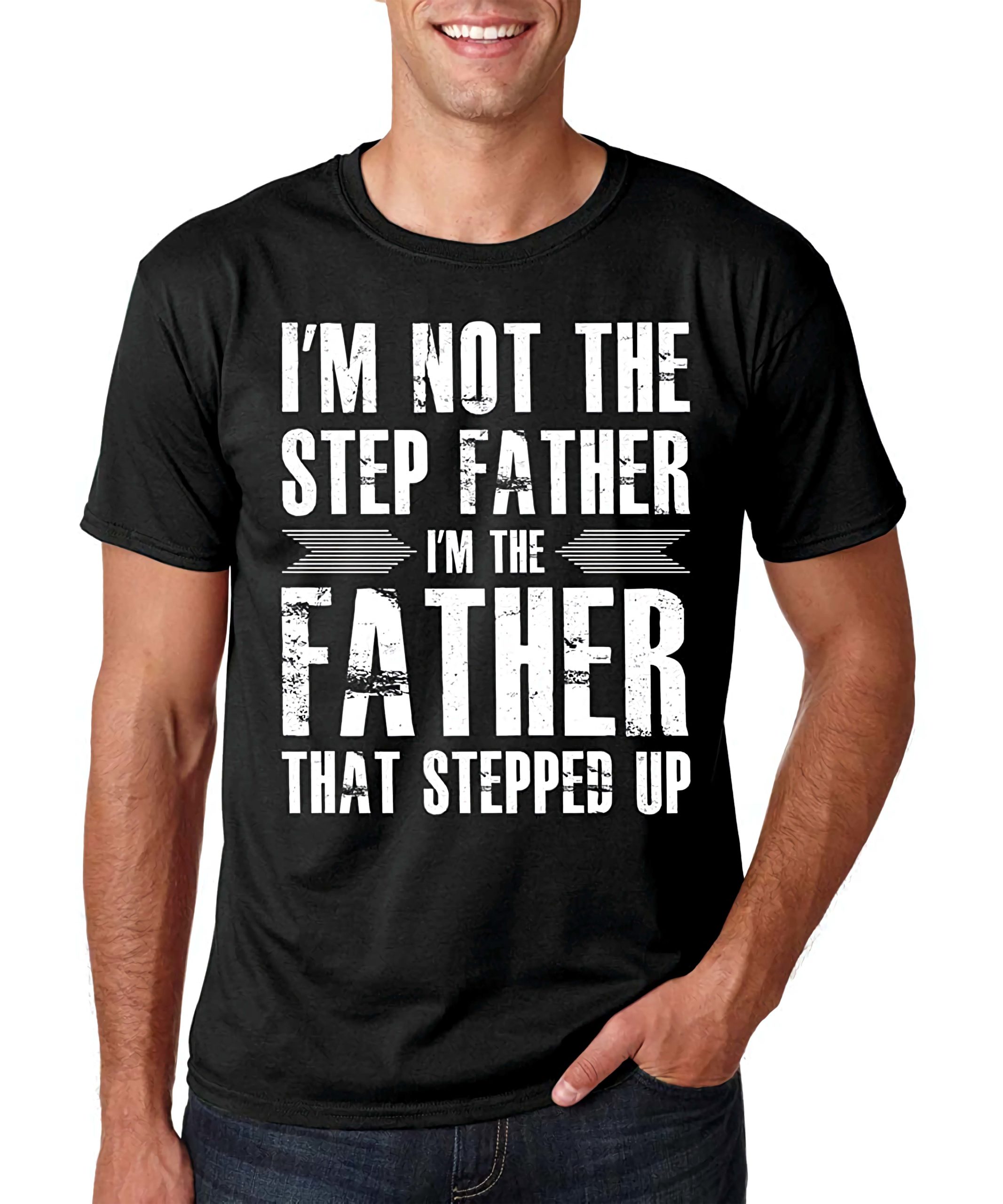I’M Not The Step Father That Stepped Up Shirt I’M Not The Step Father That Stepped Up Shirt
