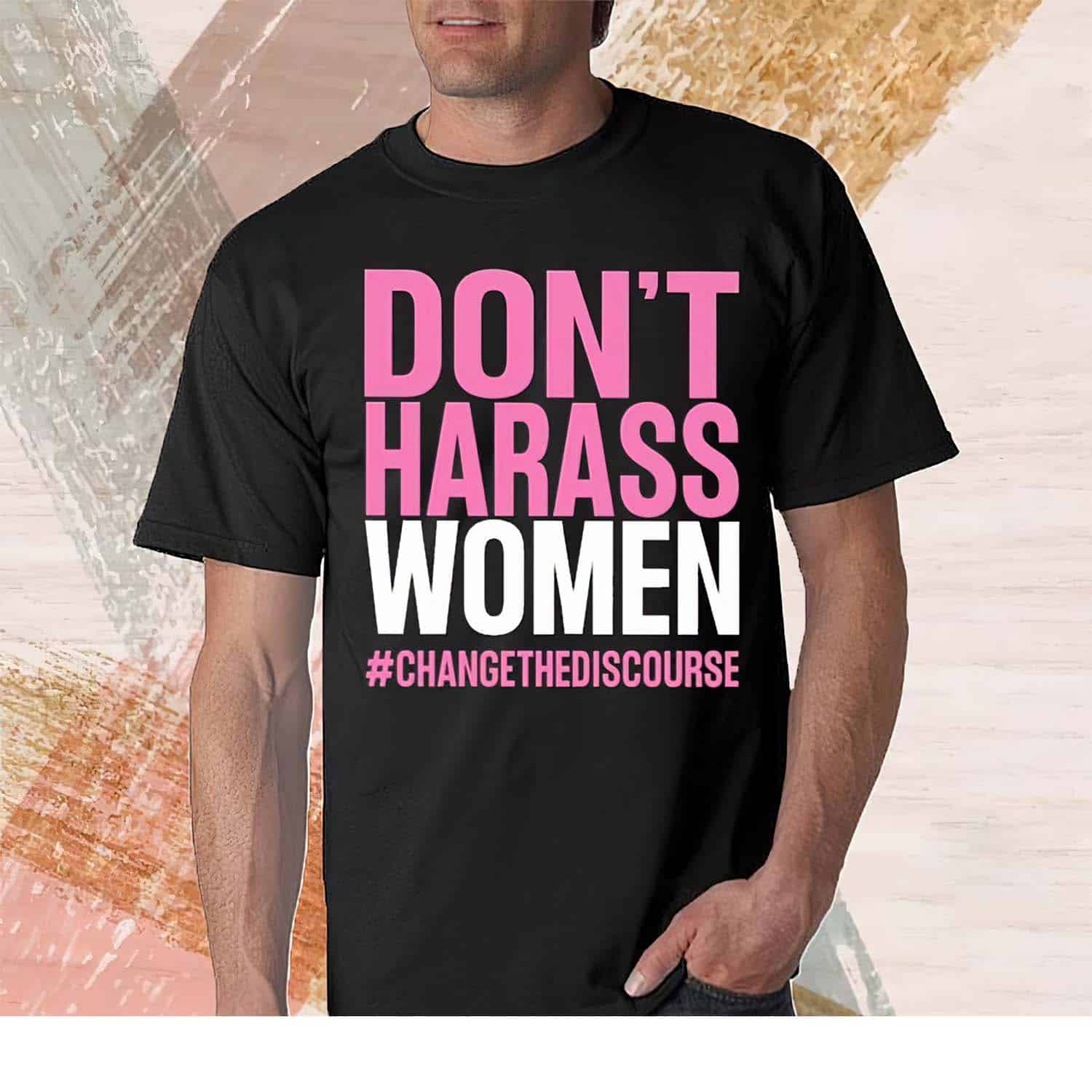 Don’T Harass Women Changethediscourse Shirt Don’T Harass Women Changethediscourse Shirt