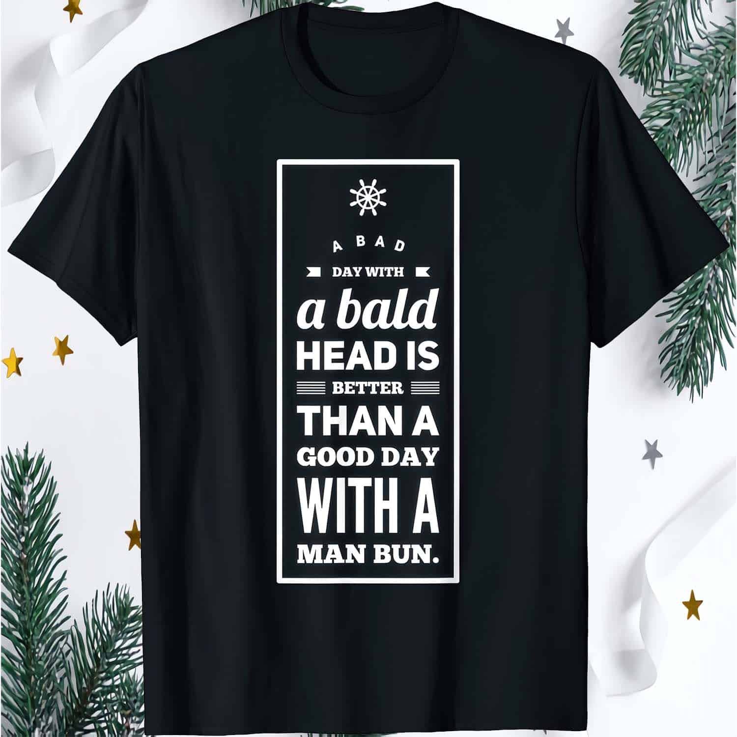 A Bad Day With A Bald Head Is Better Than A Good Day With A Man Bun Shirt