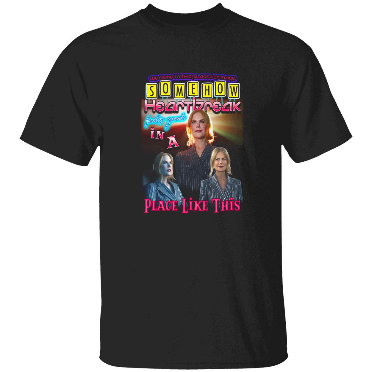 Nicole Kidman Somehow Heartbreak Feels Good In A Place Like This Shirt