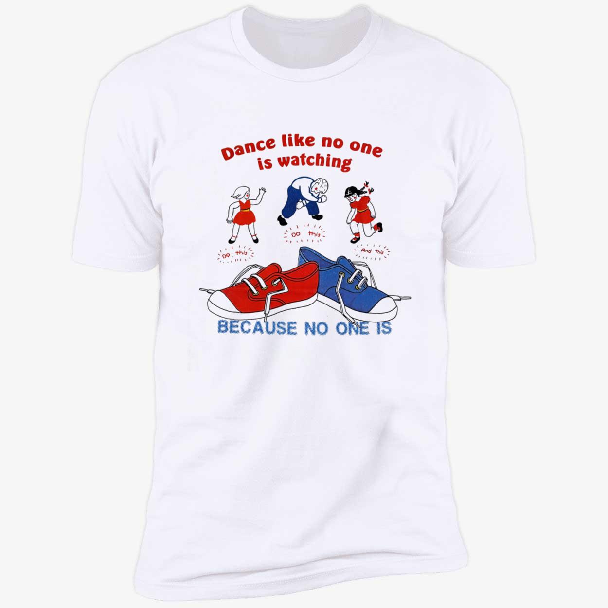 Dance Like No One Is Watching Because No One Is Shirt Dance Like No One Is Watching Because No One Is Shirt