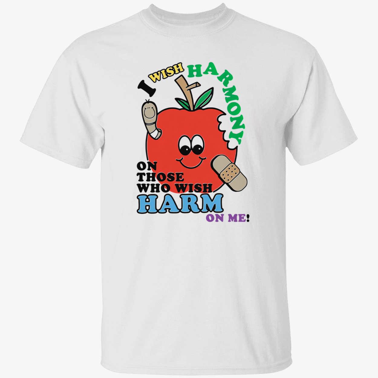 I Wish Harmony On Those Who Wish Harm On Me Shirt I Wish Harmony On Those Who Wish Harm On Me Shirt