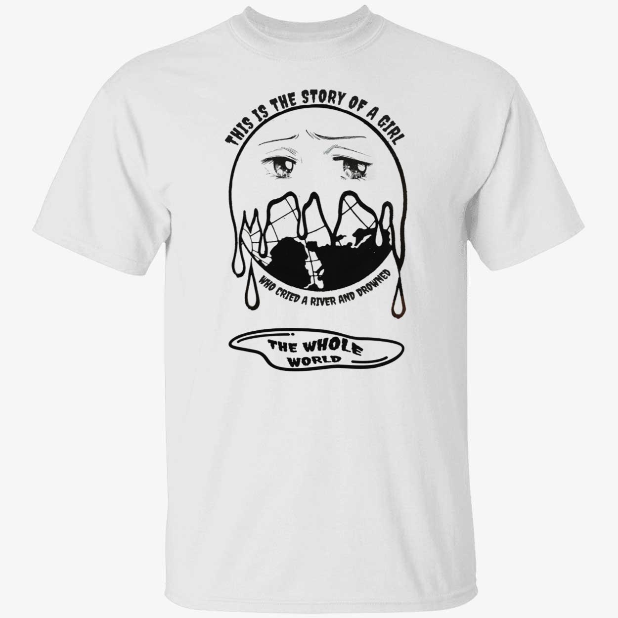 This Is A Story Of A Girl Who Cried A River And Drowned The Whole World Shirt This Is A Story Of A Girl Who Cried A River And Drowned The Whole World Shirt