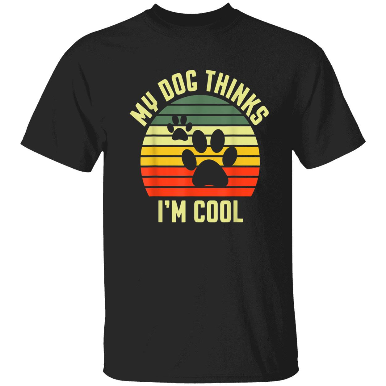 My Dog Thinks I’M Cool Shirt My Dog Thinks I’M Cool Shirt