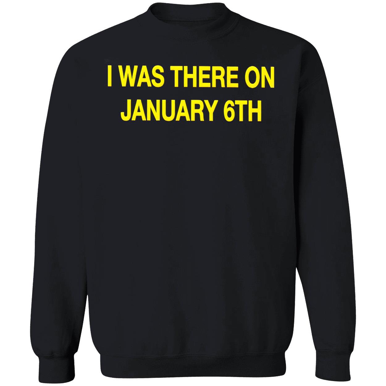 I Was There On January 6Th Shirt I Was There On January 6Th Shirt