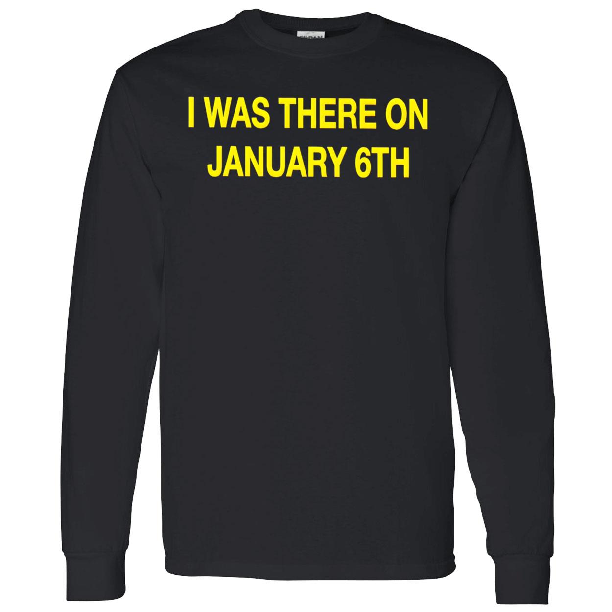 I Was There On January 6Th Shirt I Was There On January 6Th Shirt