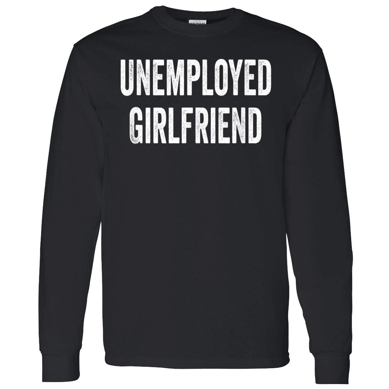 Unemployed Girlfriend Shirt Unemployed Girlfriend Shirt