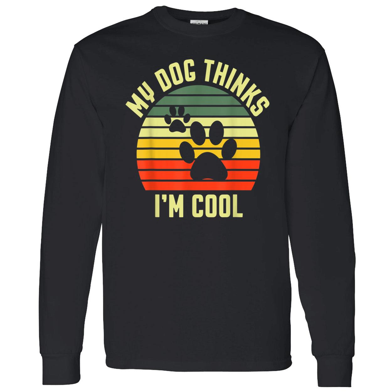 My Dog Thinks I’M Cool Shirt My Dog Thinks I’M Cool Shirt