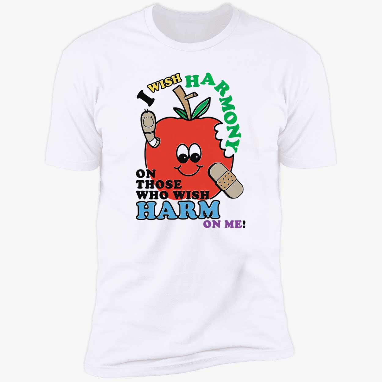 I Wish Harmony On Those Who Wish Harm On Me Shirt I Wish Harmony On Those Who Wish Harm On Me Shirt