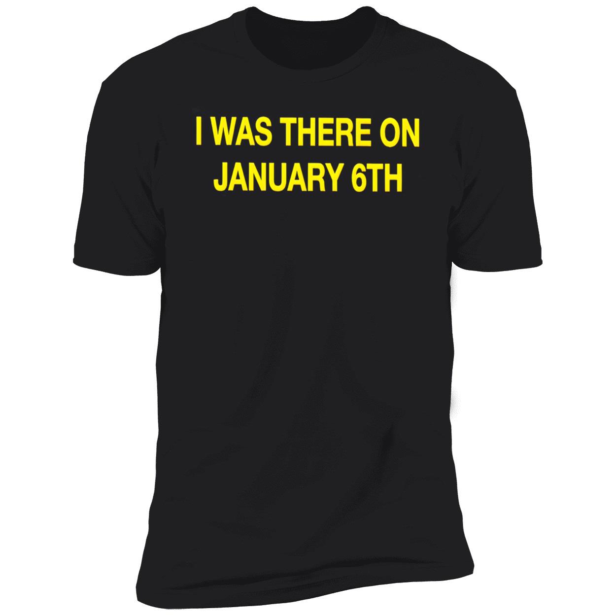 I Was There On January 6Th Shirt I Was There On January 6Th Shirt