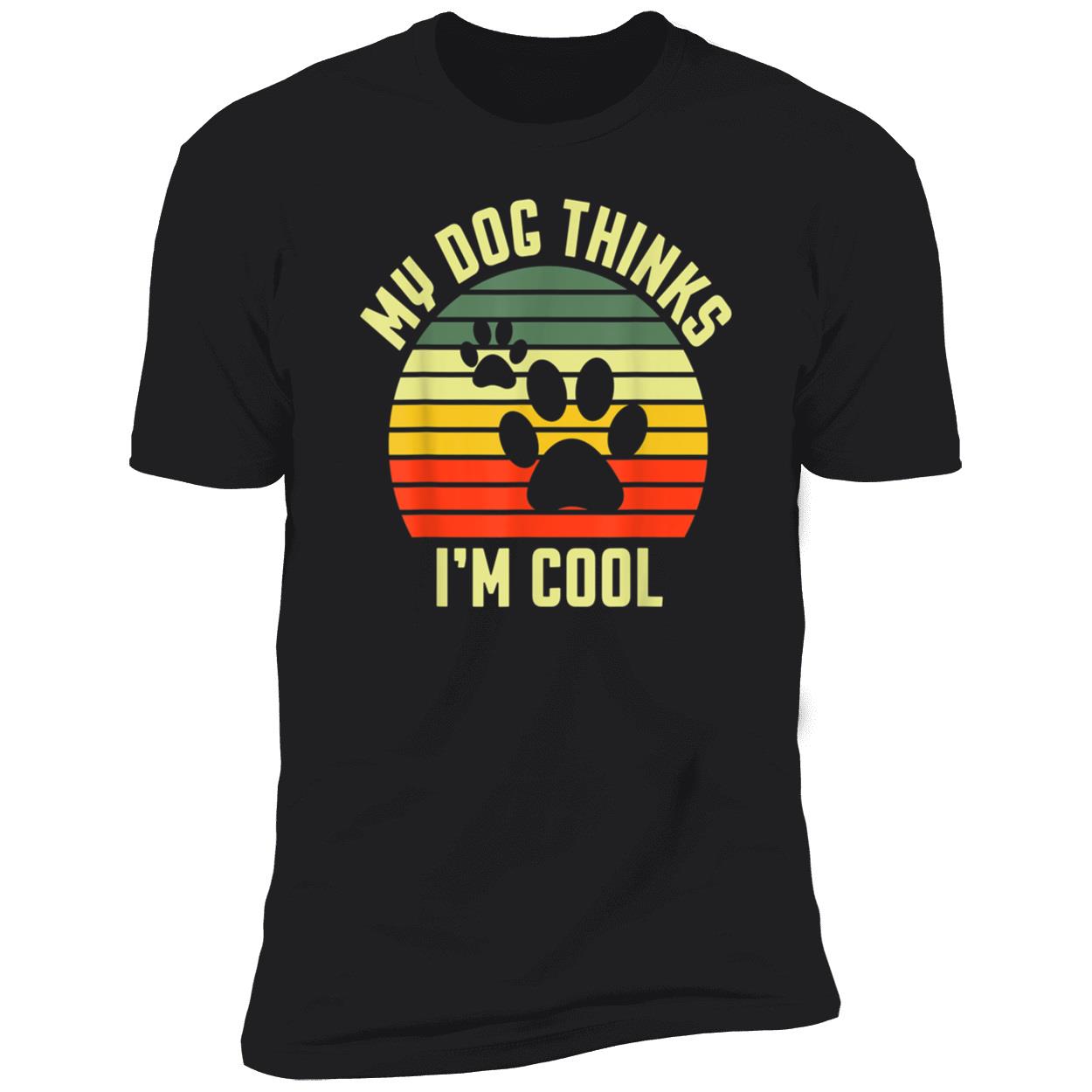 My Dog Thinks I’M Cool Shirt My Dog Thinks I’M Cool Shirt