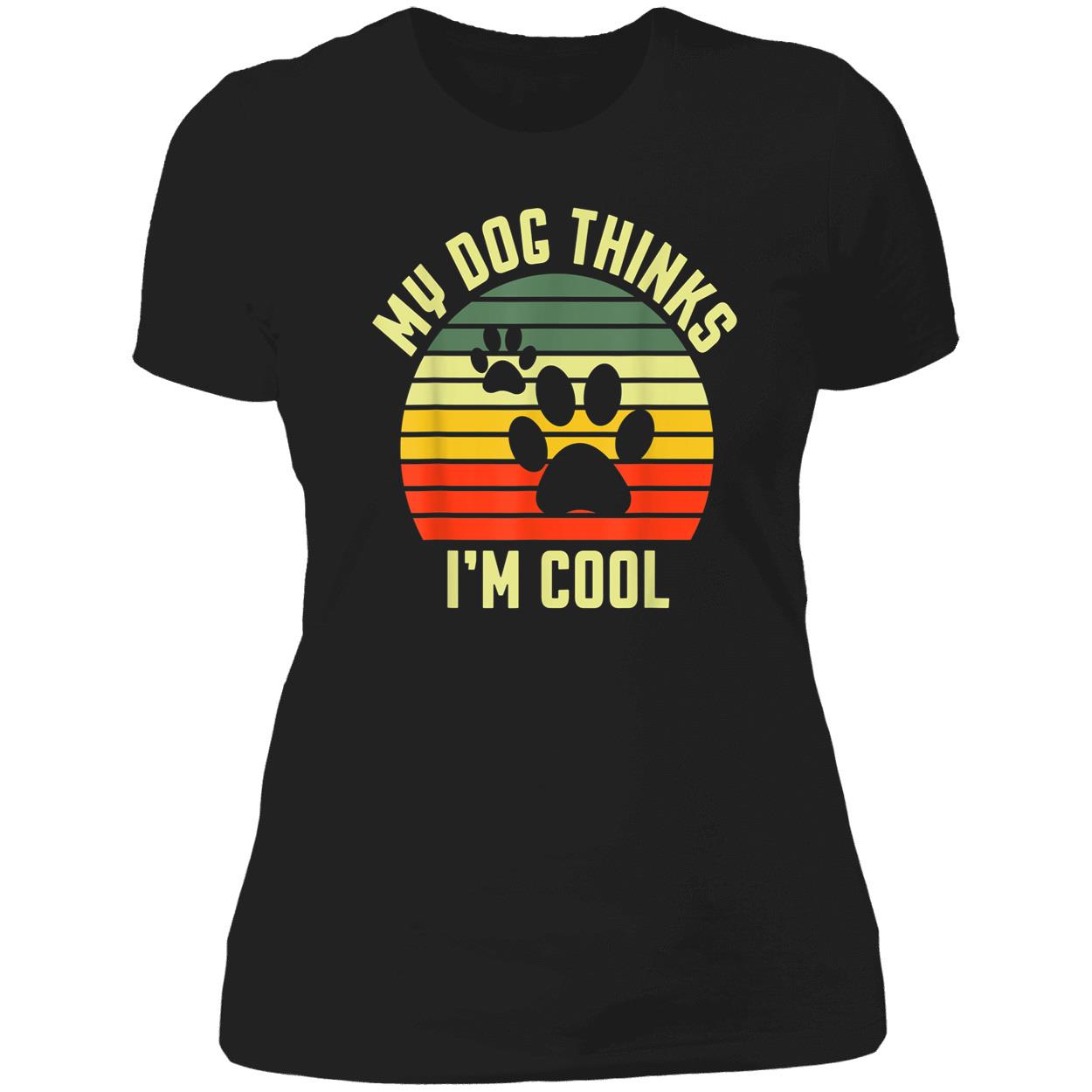 My Dog Thinks I’M Cool Shirt My Dog Thinks I’M Cool Shirt