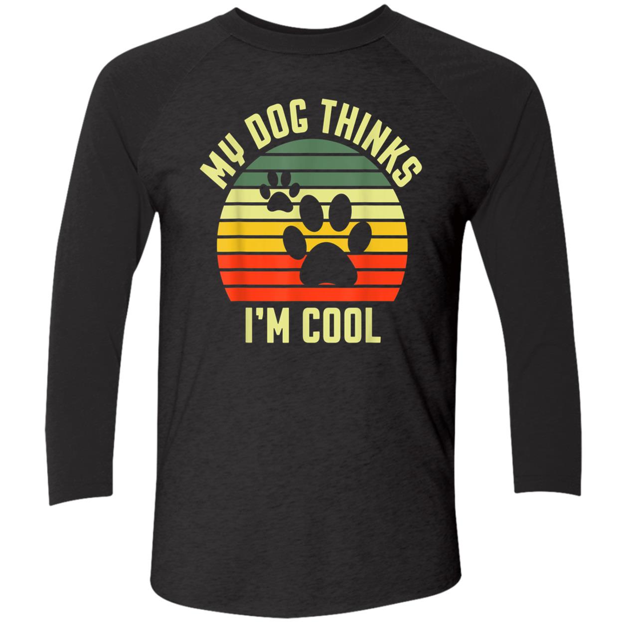 My Dog Thinks I’M Cool Shirt My Dog Thinks I’M Cool Shirt