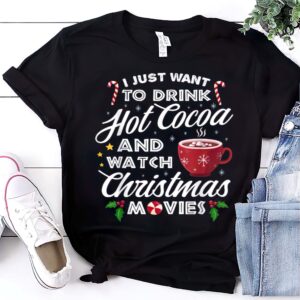 I Just Want To Drink Hot Cocoa And Watch Christmas Movies Shirt