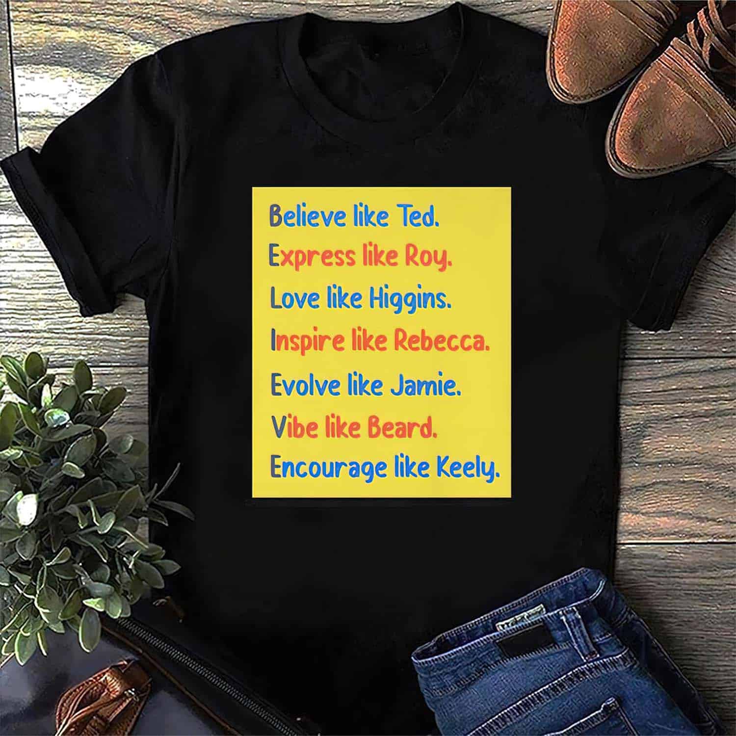 Believe Like Ted Express Like Roy Love Like Higgins Shirt Believe Like Ted Express Like Roy Love Like Higgins Shirt