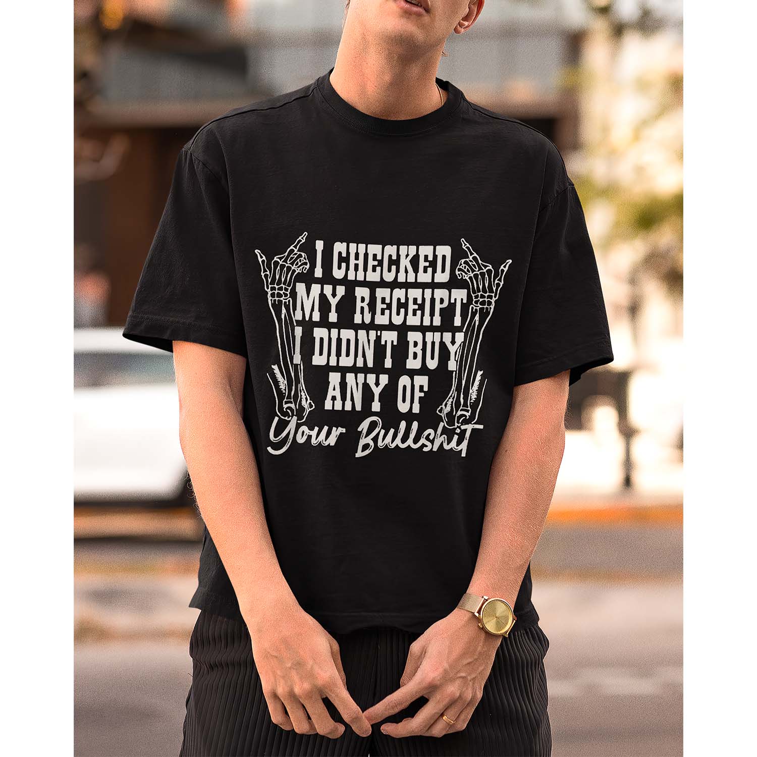 I Checked My Receipt I Didn’T B*Y Any On Your Bullshit Shirt I Checked My Receipt I Didn’T B*Y Any On Your Bullshit Shirt