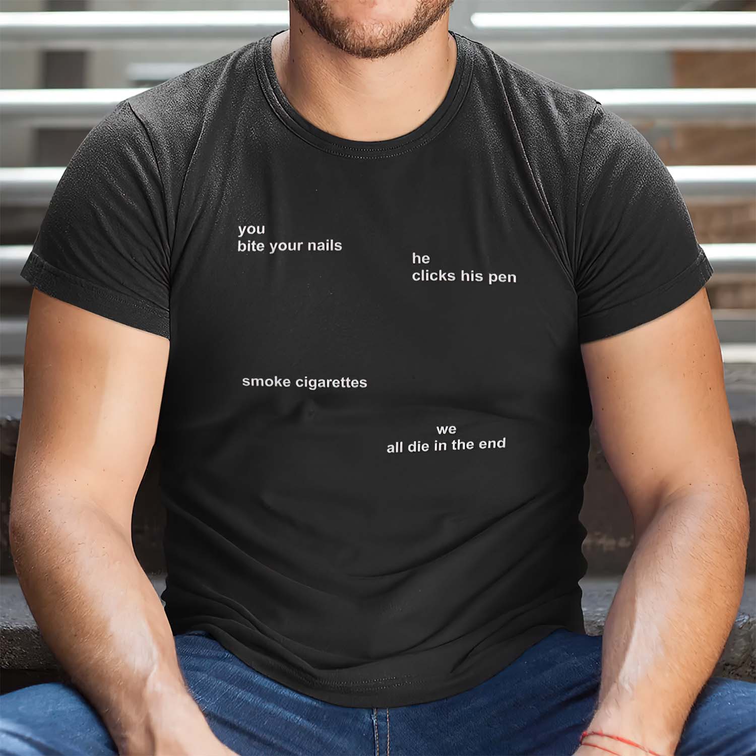 You Bite Your Nails He Clicks His Pen Smoke Cigarettes Shirt