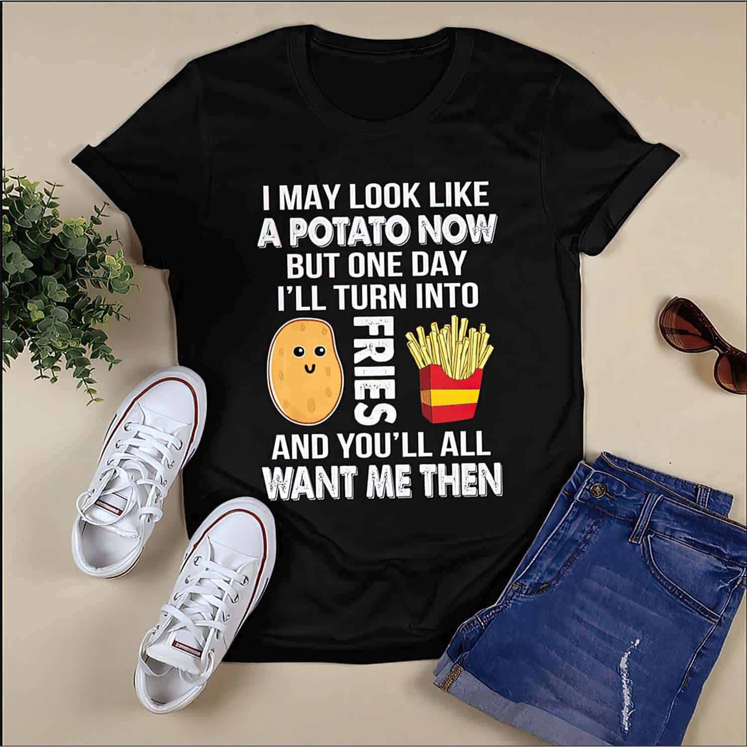 I May Look Like A Potato Now But One Day I’Ll Turn Into Fries Shirt I May Look Like A Potato Now But One Day I’Ll Turn Into Fries Shirt