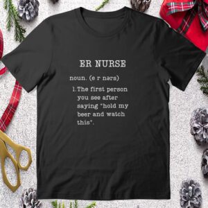 Er Nurse Noun The First Person You See After Saying Hold My Beer And Watch This Shirt