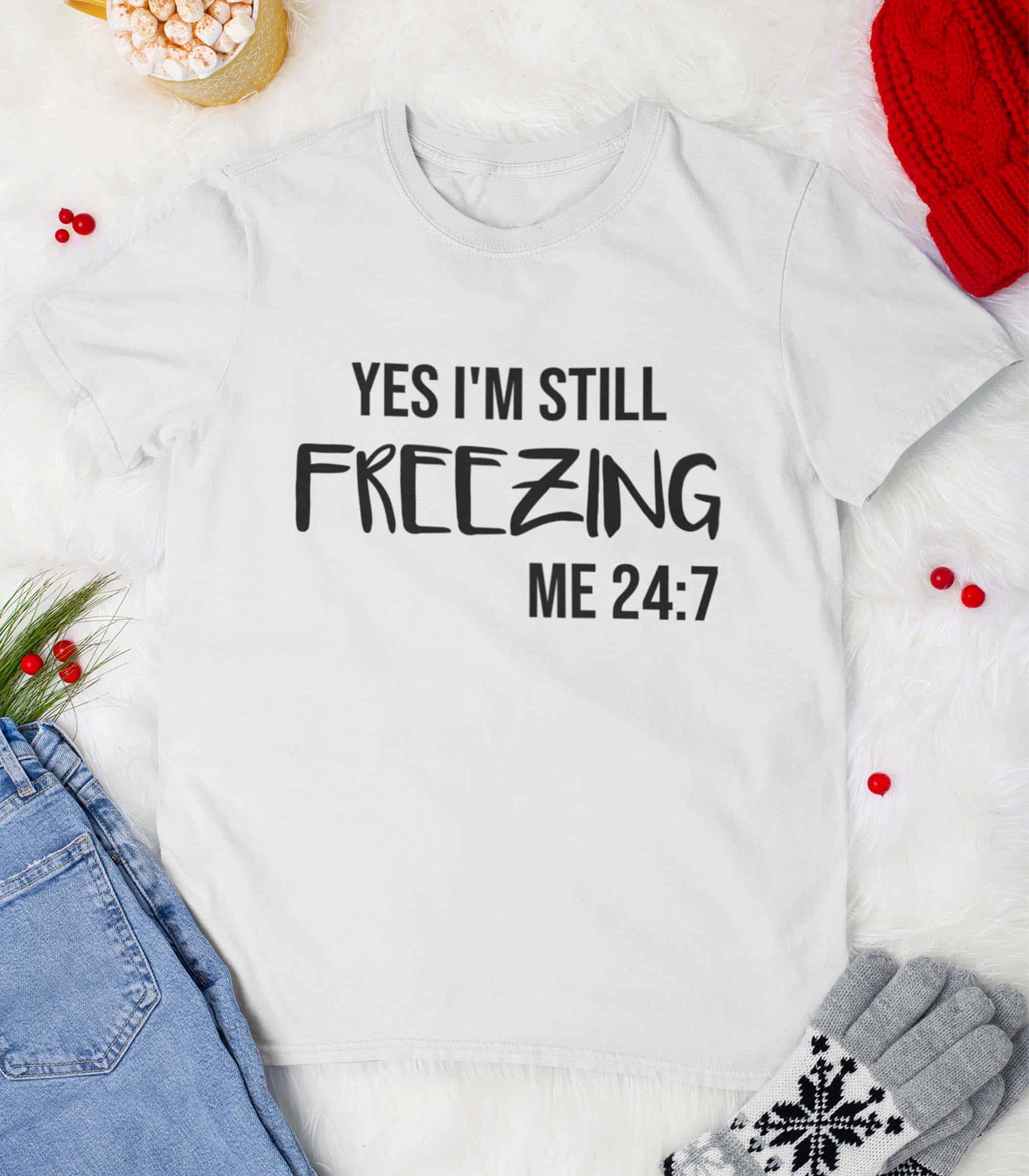 Yes I’M Still Freezing Me 24:7 Shirt Yes I’M Still Freezing Me 24:7 Shirt