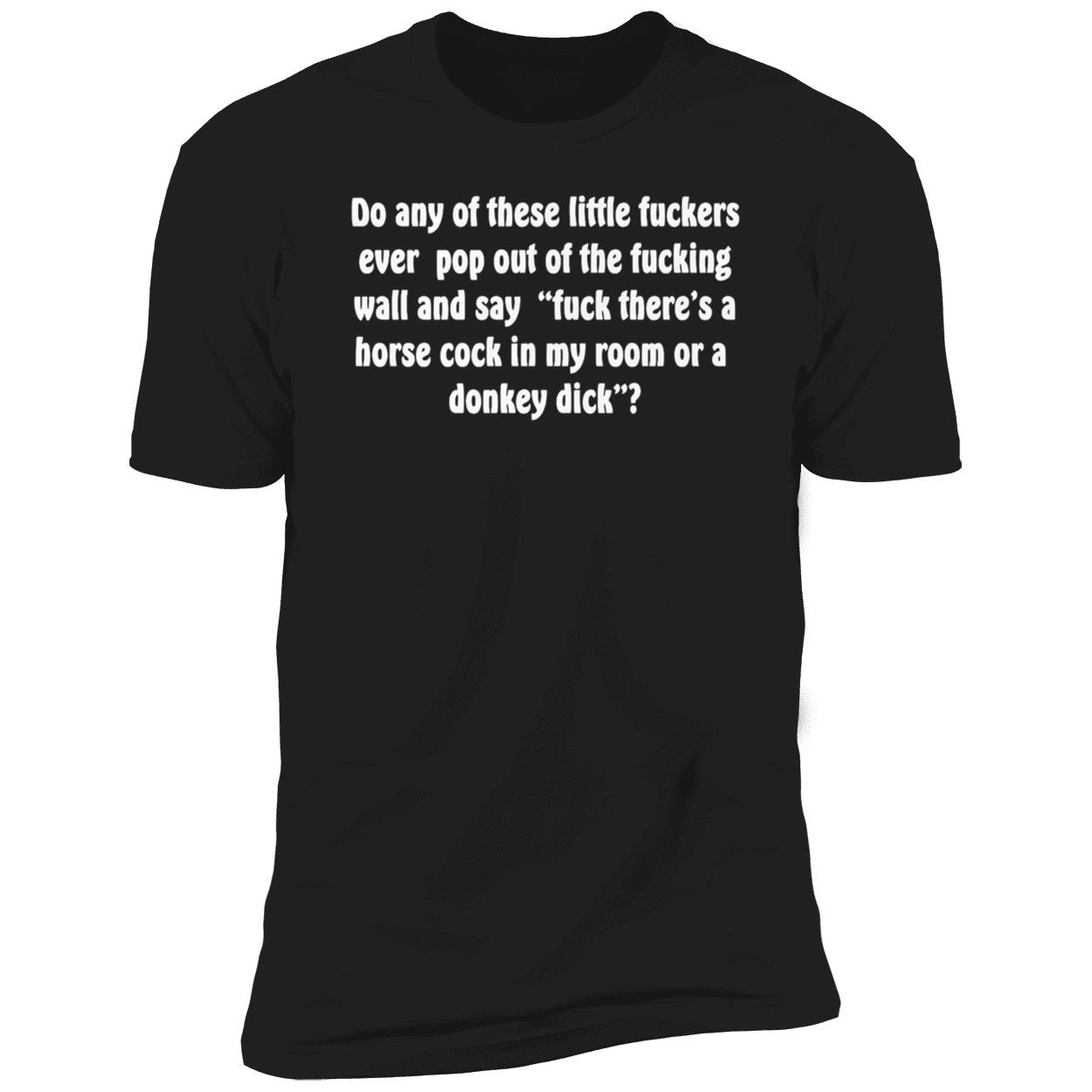 Do Any Of These Little Fuckers Ever Pop Out Of The F*Cking Shirt Do Any Of These Little Fuckers Ever Pop Out Of The F*Cking Shirt