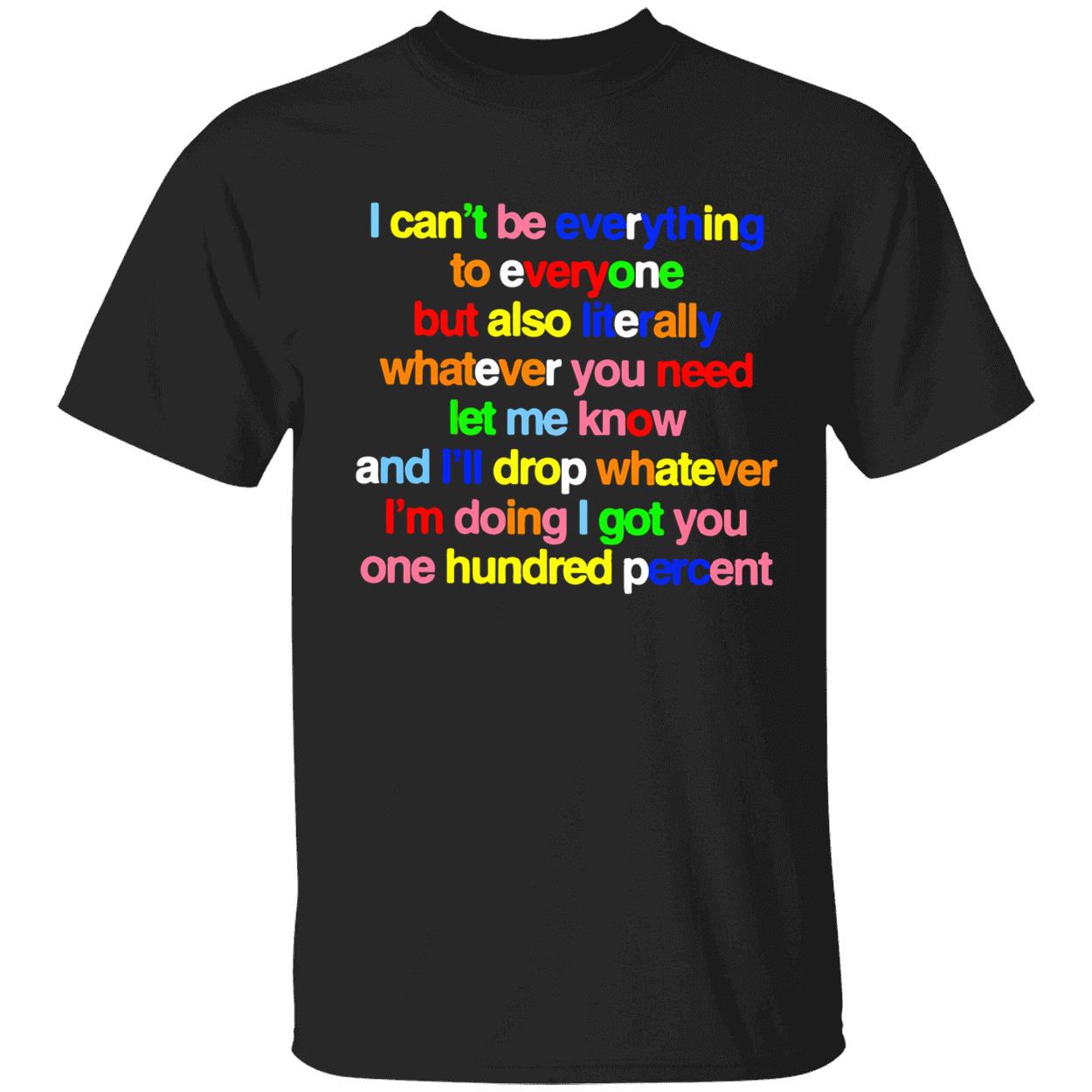 I Can’T Be Everything To Everyone But Also Literally Whatever You Need Shirt