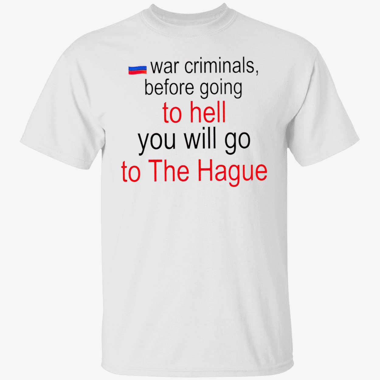 War Criminals Before Going To Hell You Will Go To The Hauge Shirt War Criminals Before Going To Hell You Will Go To The Hauge Shirt