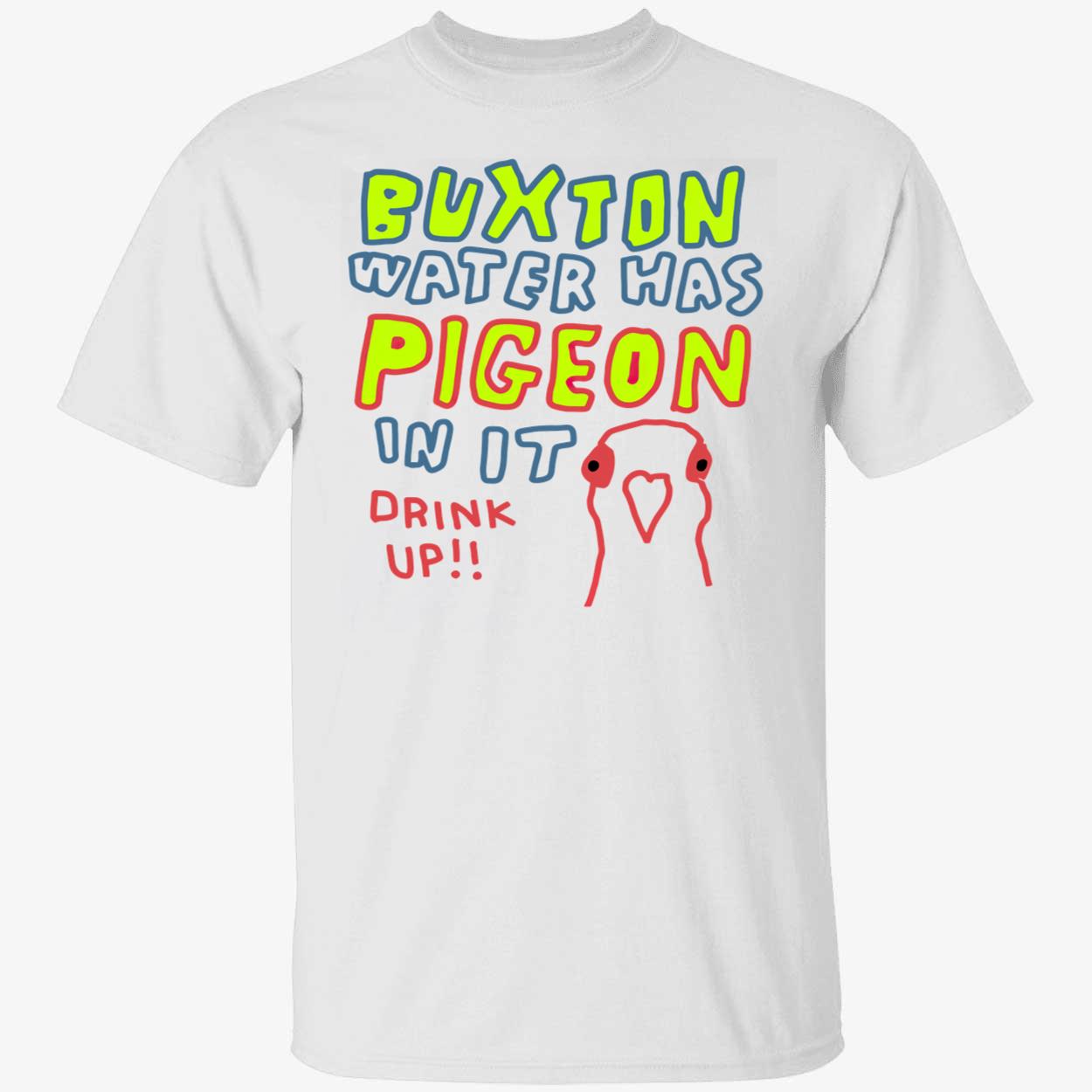 Buxton Water Has Pigeon In It Drink Up Shirt