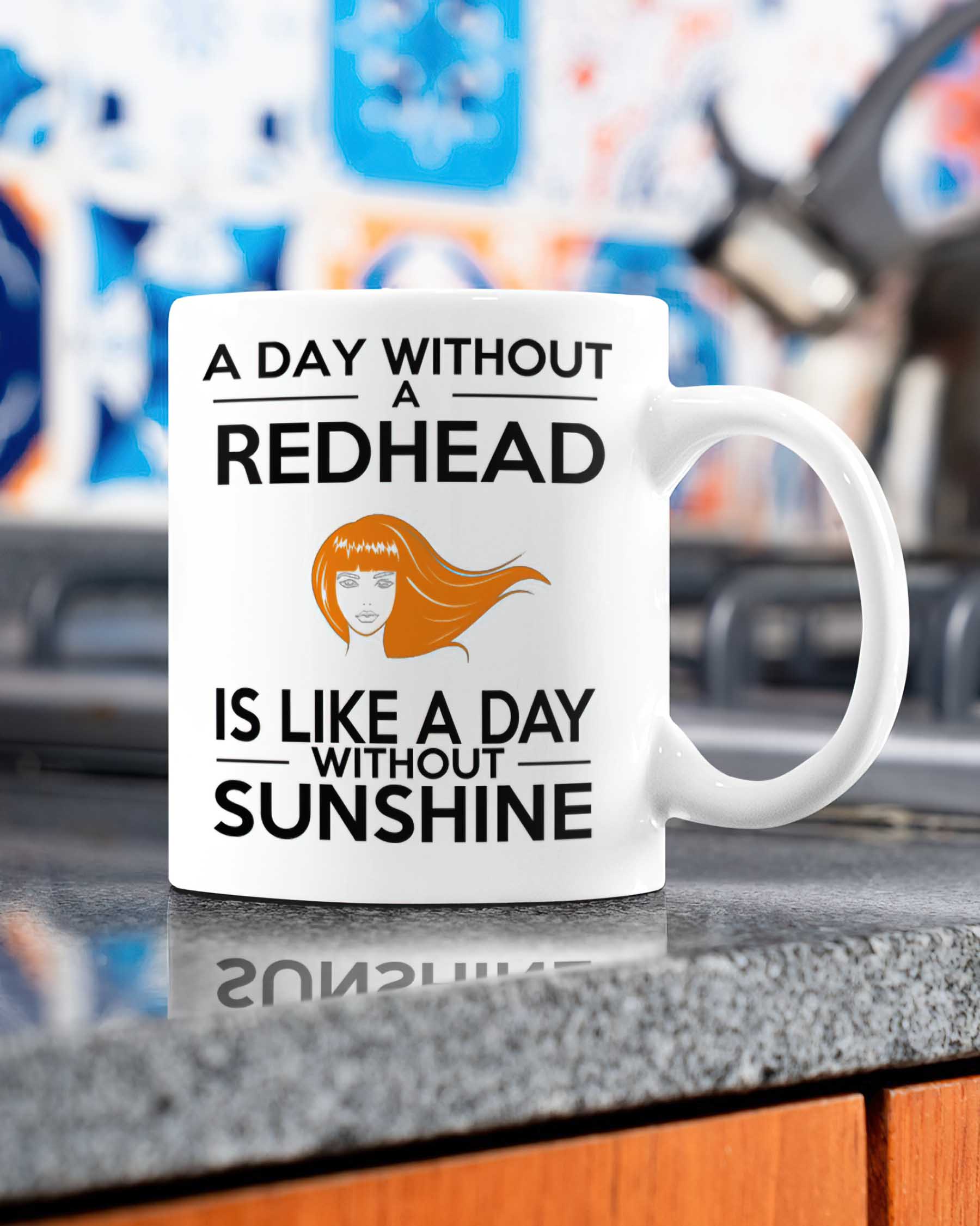 A Day Without A Redhead Is Like A Day Without Sunshine Mug A Day Without A Redhead Is Like A Day Without Sunshine Mug